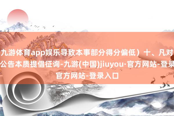 九游体育app娱乐导致本事部分得分偏低）十、凡对本次公告本质提倡征询-九游(中国)jiuyou·官方网站-登录入口