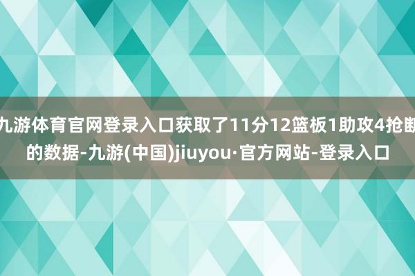 九游体育官网登录入口获取了11分12篮板1助攻4抢断的数据-九游(中国)jiuyou·官方网站-登录入口