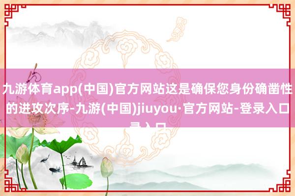 九游体育app(中国)官方网站这是确保您身份确凿性的进攻次序-九游(中国)jiuyou·官方网站-登录入口